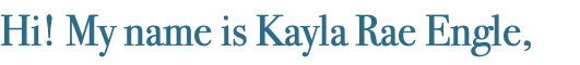 Hi! My name is Kayla Rae Engle,